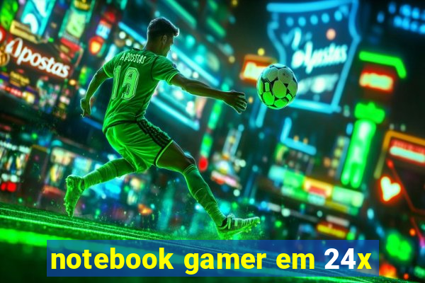 notebook gamer em 24x